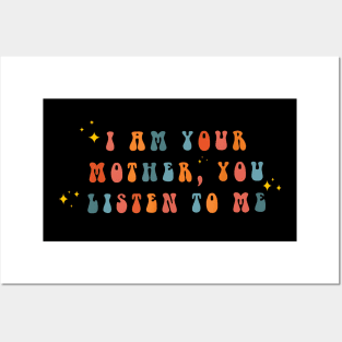 I Am Your Mother You Listen To Me Mother'S Day Posters and Art